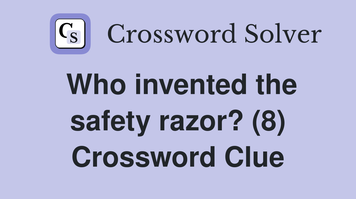 Who invented the safety razor? (8) Crossword Clue Answers Crossword